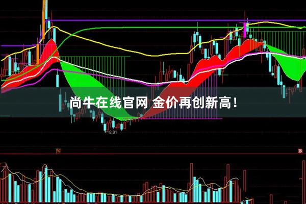 尚牛在线官网 金价再创新高！